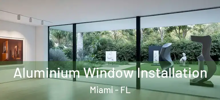  Aluminium Window Installation Miami - FL