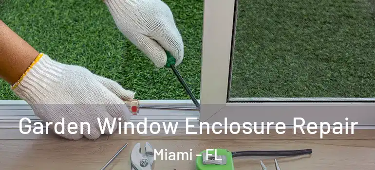  Garden Window Enclosure Repair Miami - FL