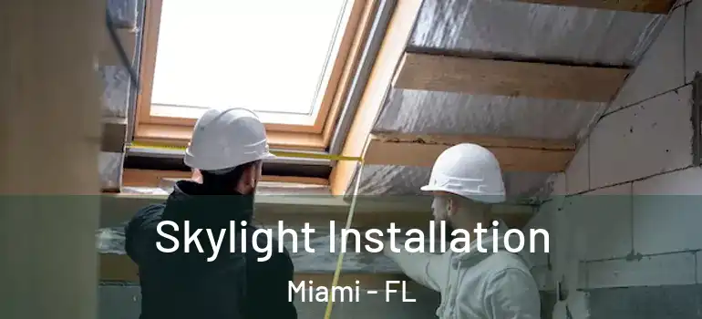  Skylight Installation Miami - FL