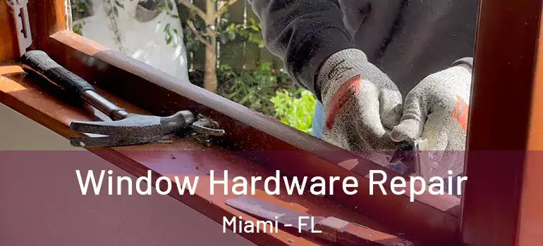  Window Hardware Repair Miami - FL