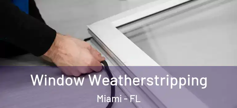  Window Weatherstripping Miami - FL